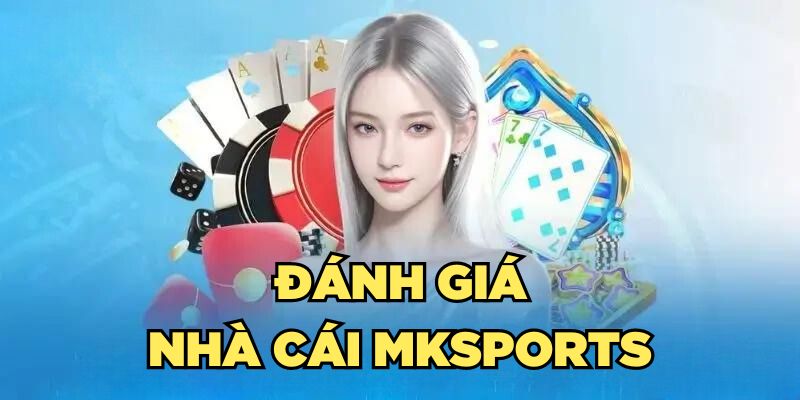 Đánh Giá Nhà Cái Mksports Chi Tiết Từ A - Z Năm 2024