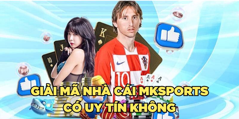 Giải mãi nhà cái Mksports có uy tín không