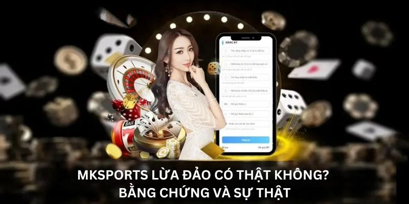 Mksports lừa đảo hay không? Phân tích từ người trong cuộc