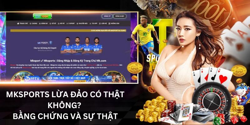 Mksports Lừa Đảo Có Thật Không? Bằng Chứng Và Sự Thật