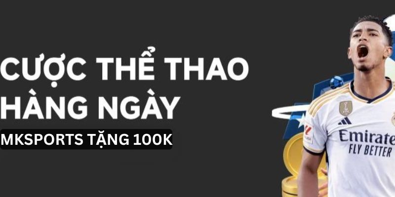 Mksports tặng 100k cực dễ, chỉ cần đăng ký tài khoản hôm nay