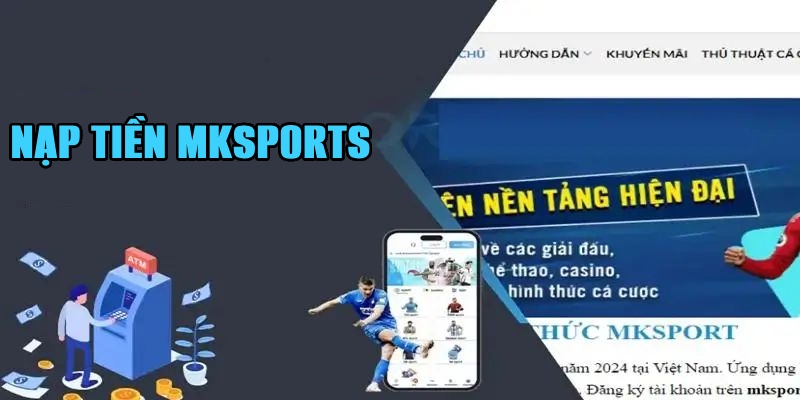 Nạp Tiền Mksports Cấp Vốn Tài Khoản Dễ Dàng Trong 3 Phút