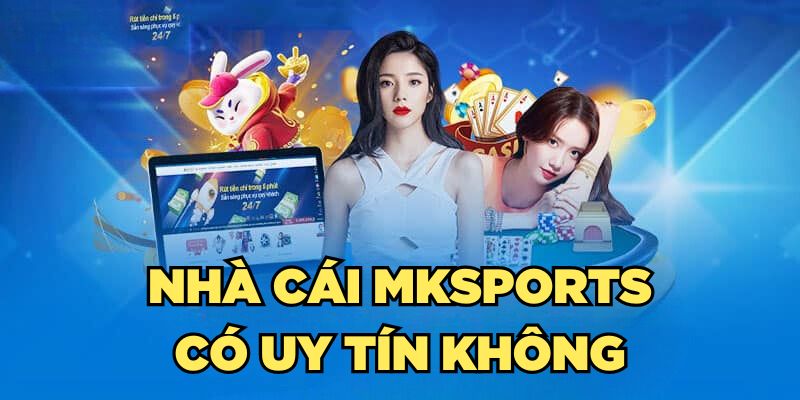 Nhà Cái Mksports Có Uy Tín Không? Giải Đáp Chi Tiết A-Z