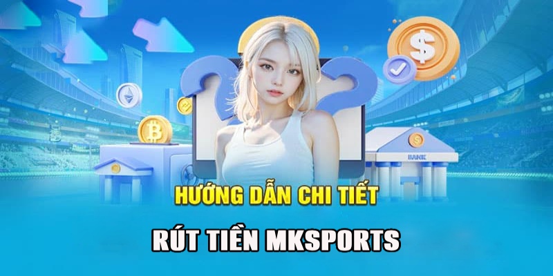 Quy trình rút tiền chuẩn xác tại nhà cái Mksports